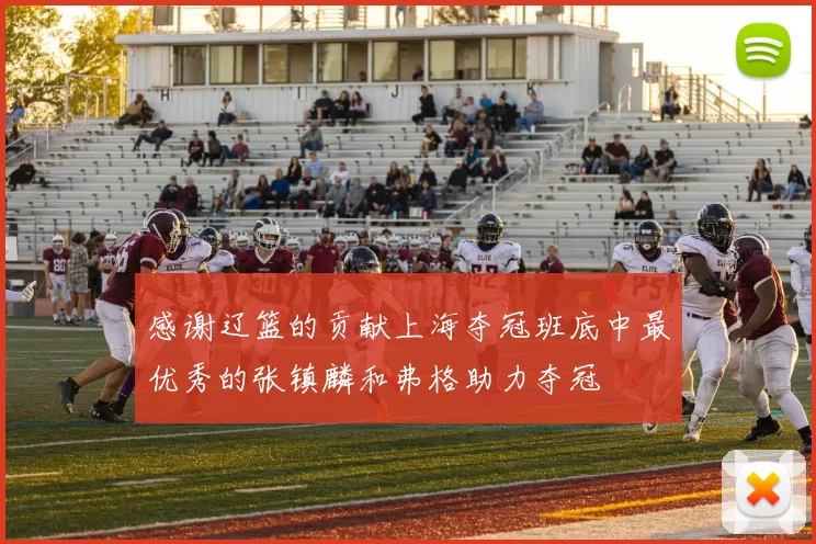 感谢辽篮的贡献上海夺冠班底中最优秀的张镇麟和弗格助力夺冠