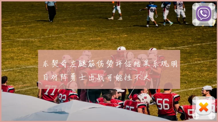 东契奇左腿筋伤势评估结果乐观明日对阵勇士出战可能性不大